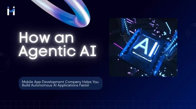How an Agentic AI Mobile App Development Company Helps You Build Autonomous AI Applications Faster